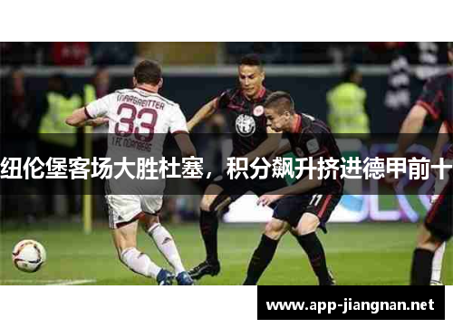 纽伦堡客场大胜杜塞，积分飙升挤进德甲前十